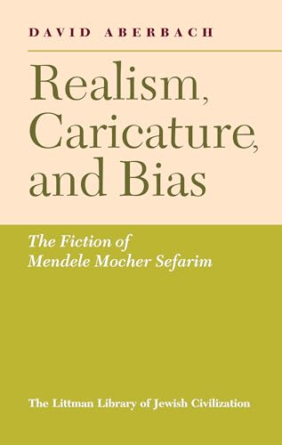 Realism, Caricature, and Bias : The Fiction of Mendele Mocher Sefarim
