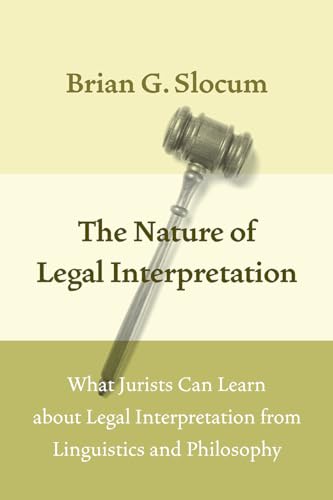 The Nature of Legal Interpretation : What Jurists Can Learn about Legal Interpretation from Linguistics and Philosophy