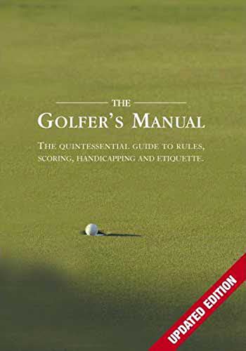 The Golfer's Manual : The Quintessential Guide to Rules, Scoring, Handicapping and Etiquette