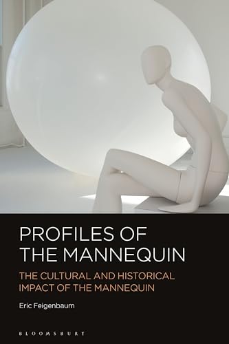 Profiles of the Mannequin : The Cultural and Historical Impact of the Mannequin
