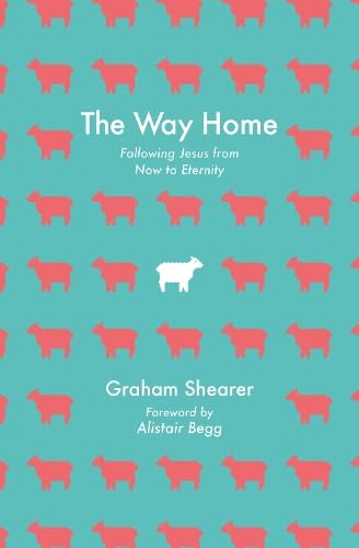 The Way Home : Following Jesus from Now to Eternity