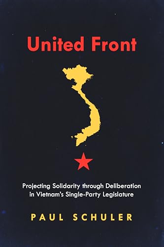 United Front : Projecting Solidarity Through Deliberation in Vietnam's Single-Party Legislature