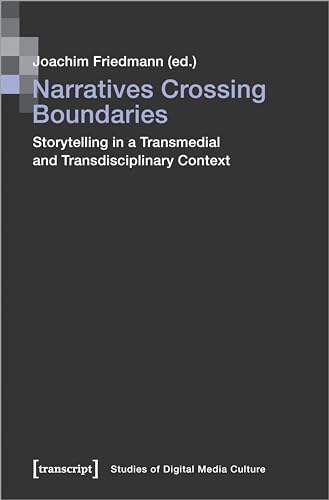 Narratives Crossing Boundaries : Storytelling in a Transmedial and Transdisciplinary Context