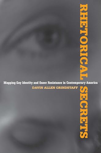 Rhetorical Secrets : Mapping Gay Identity and Queer Resistance in Contemporary America