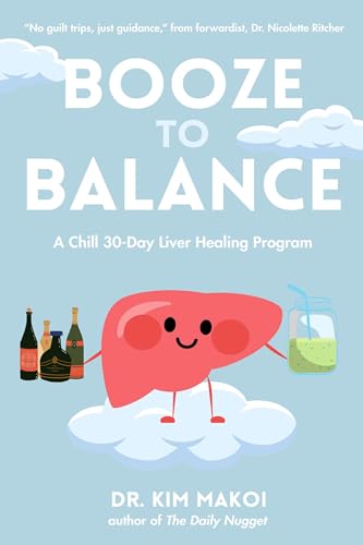 Booze to Balance : A Liver-Centered Approach to Health and Happiness Beyond Dry January