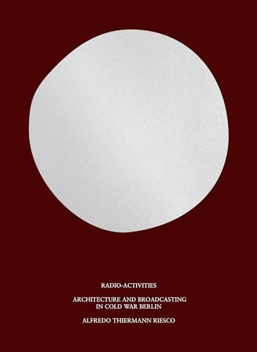 Radio-Activities : Architecture and Broadcasting in Cold War Berlin
