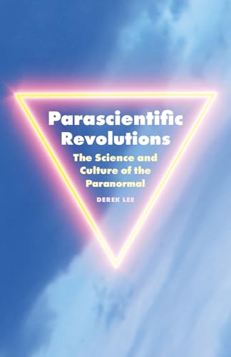 Parascientific Revolutions : The Science and Culture of the Paranormal