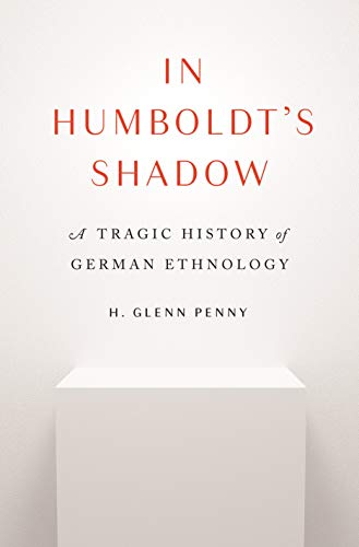 In Humboldt's Shadow : A Tragic History of German Ethnology