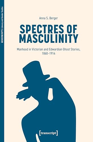 Spectres of Masculinity : Manhood in Victorian and Edwardian Ghost Stories, 1860-1914