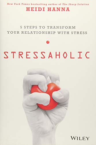 Stressaholic: 5 Steps to Transform Your Relationship with Stress
