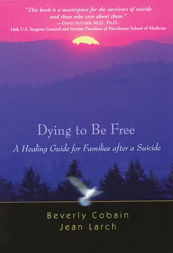 Dying To Be Free: A Healing Guide for Families After a Suicide