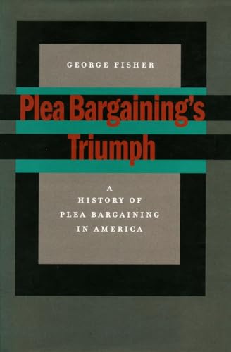 Plea Bargainings Triumph: A History of Plea Bargaining in America