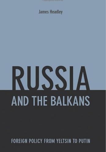 Russia and the Balkans : Foreign Policy from Yeltsin to Putin