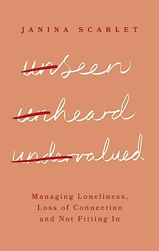 Unseen, Unheard, Undervalued : Managing Loneliness, Loss of Connection and Not Fitting In