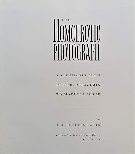 The Homoerotic Photograph: Male Images from Durieu/Delacroix to Mapplethorpe