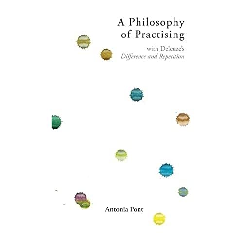 A Philosophy of Practising : with Deleuze’s Difference and Repetition