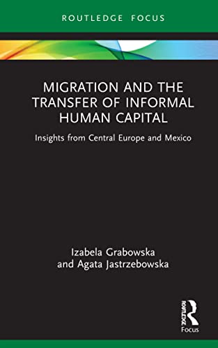 Migration and the Transfer of Informal Human Capital: Insights from Central Europe and Mexico (Routledge Studies in Development, Mobilities and Migration)