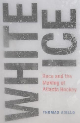 White Ice : Race and the Making of Atlanta Hockey