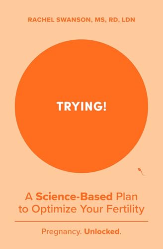 Trying! : A Science-Backed Plan to Optimize Your Fertility