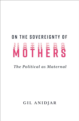 On the Sovereignty of Mothers : The Political as Maternal