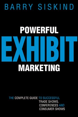 Powerful Exhibit Marketing : The Complete Guide to Successful Trade Shows, Conferences, and Consumer Shows