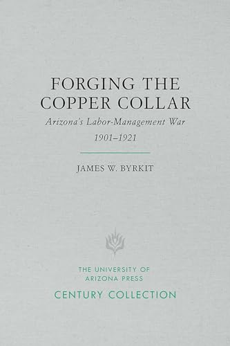 Forging the Copper Collar : Arizona's Labor-Management War of 1901?1921