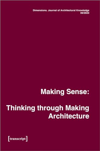 Dimensions. Journal of Architectural Knowledge : Vol. 4, No. 6/2023: Making Sense: Thinking through Making Architecture