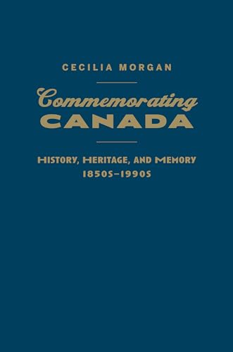 Commemorating Canada : History, Heritage, and Memory, 1850s-1990s