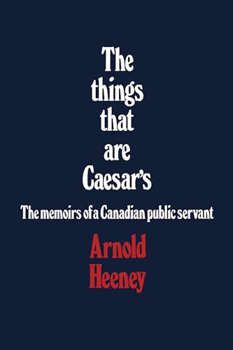 The Things That Are Caesar's : The Memoirs of a Canadian Public Servant