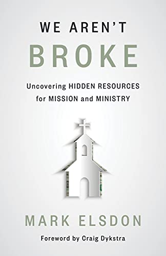 We Aren't Broke: Uncovering Hidden Resources for Mission and Ministry