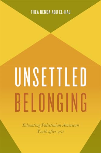 Unsettled Belonging: Educating Palestinian American Youth After 9/11