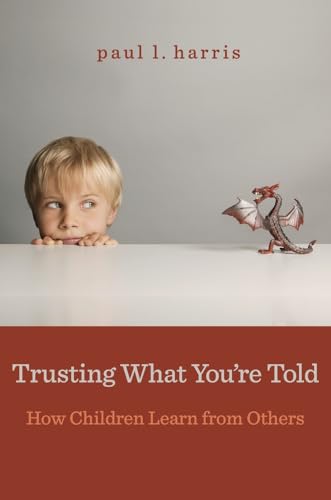 Trusting What You’re Told : How Children Learn from Others