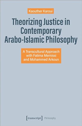 Theorizing Justice in Contemporary Arabo-Islamic Philosophy : A Transcultural Approach with Fatima Mernissi and Mohammed Arkoun