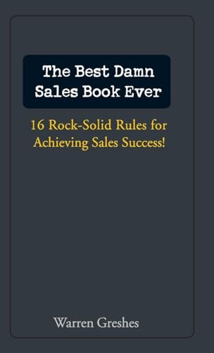The Best Damn Sales Book Ever: 16 Rock-Solid Rules for Achieving Sales Success!