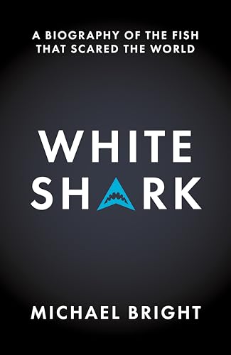 White Shark : A Biography of the Fish That Scared the World