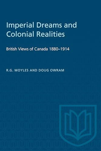 Imperial Dreams and Colonial Realities : British Views of Canada 1880-1914