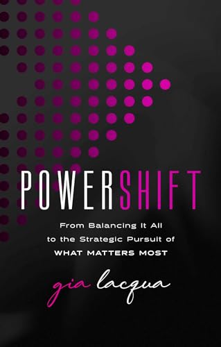 PowerShift : From Balancing It All to the Strategic Pursuit of What Matters Most