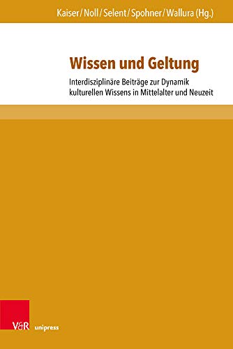 Wissen und Geltung: Interdisziplinäre Beiträge zur Dynamik kulturellen Wissens in Mittelalter und Neuzeit: Interdisziplinare Beitrage Zur Dynamik ... Mittelalter- Und Fruhneuzeitforschung)
