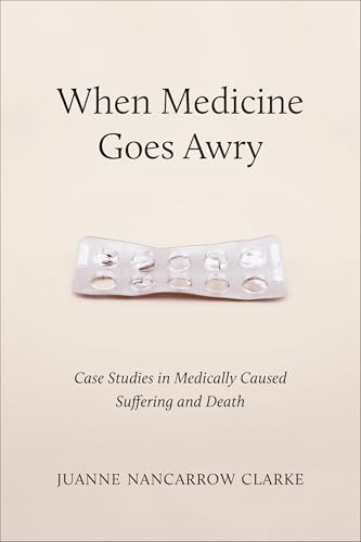 When Medicine Goes Awry : Case Studies in Medically Caused Suffering and Death