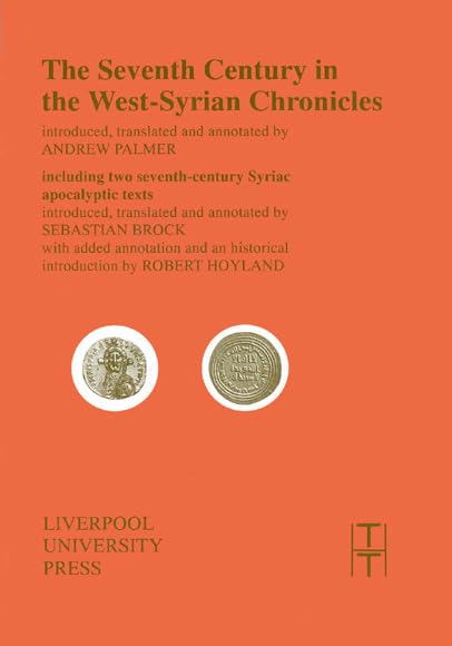 The Seventh Century in the West Syrian Chronicles: Including Two Seventh-Century Syriac Apocalyptic Texts: 15 (Translated Texts for Historians)
