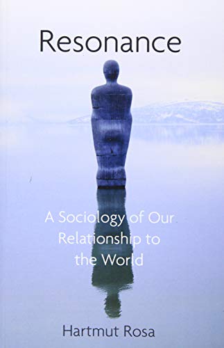 Resonance : A Sociology of Our Relationship to the World