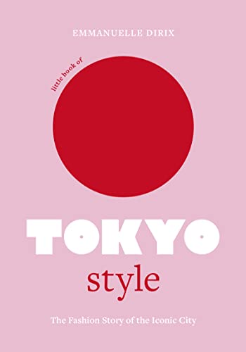 Little Book of Tokyo Style: The Fashion History of the Iconic City: 4 (Little Books of City Style)