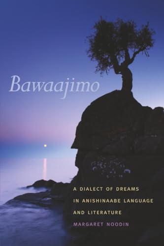 Bawaajimo : A Dialect of Dreams in Anishinaabe Language and Literature