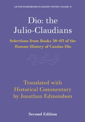 Dio: the Julio-Claudians: Selections from Books 58-63 of the Roman History of Cassius Dio: 15 (LACTOR Sourcebooks in Ancient History, Series Number 15)