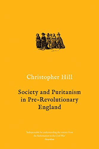Society and Puritanism in Pre-Revolutionary England (Christopher Hill Classics)