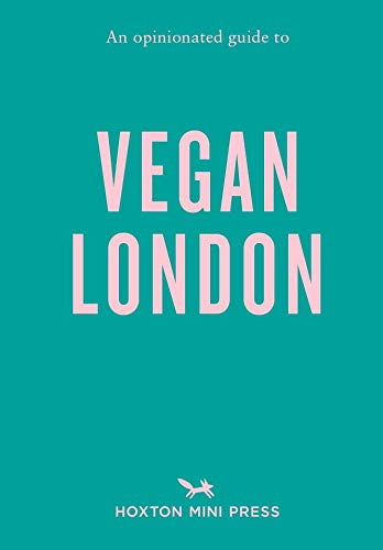 An Opinionated Guide to Vegan London (Opinionated Guides)