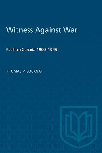 Witness Against War : Pacifism in Canada, 1900-1945