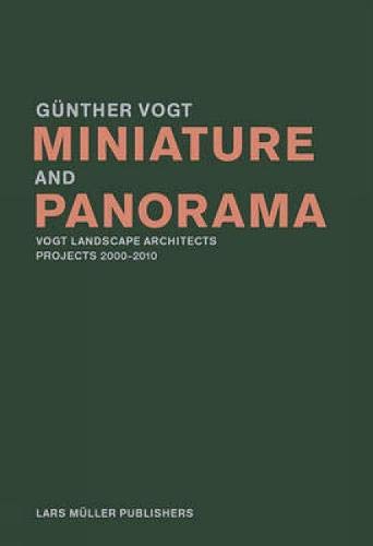 Miniature and Panorama: Vogt Landscape Architects, Projects 2000-2010: Vogt Landscape Architects, Projects 2000-2012
