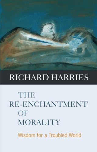 The Re-enchantment of Morality: Wisdom for a Troubled World
