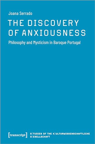 The Discovery of Anxiousness : Philosophy and Mysticism in Baroque Portugal